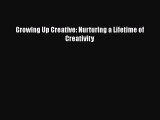 Read Growing Up Creative: Nurturing a Lifetime of Creativity Ebook Free