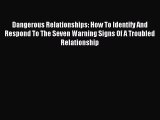 Read Dangerous Relationships: How To Identify And Respond To The Seven Warning Signs Of A Troubled