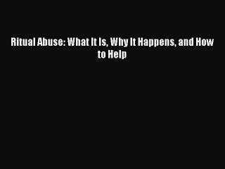 Read Ritual Abuse: What It Is Why It Happens and How to Help Ebook Free