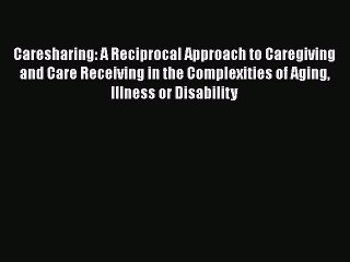 Read Caresharing: A Reciprocal Approach to Caregiving and Care Receiving in the Complexities