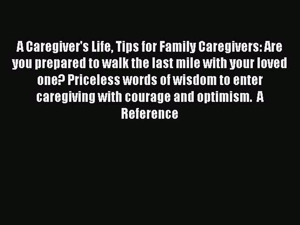 Read A Caregiver's Life Tips for Family Caregivers: Are you prepared to walk the last mile