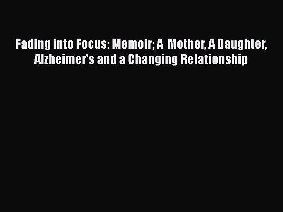 Read Fading into Focus: Memoir A  Mother A Daughter Alzheimer's and a Changing Relationship