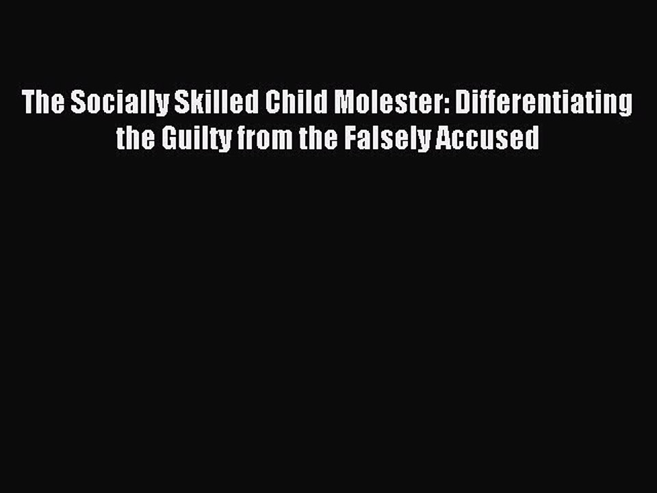 Download The Socially Skilled Child Molester: Differentiating the Guilty from the Falsely Accused