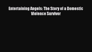 Read Entertaining Angels: The Story of a Domestic Violence Survivor Ebook Free