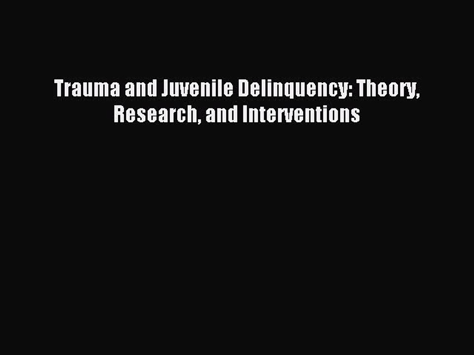 Read Trauma and Juvenile Delinquency: Theory Research and Interventions Ebook Free