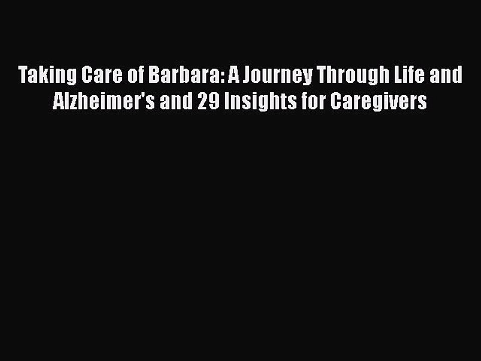 Read Taking Care of Barbara: A Journey Through Life and Alzheimer's and 29 Insights for Caregivers