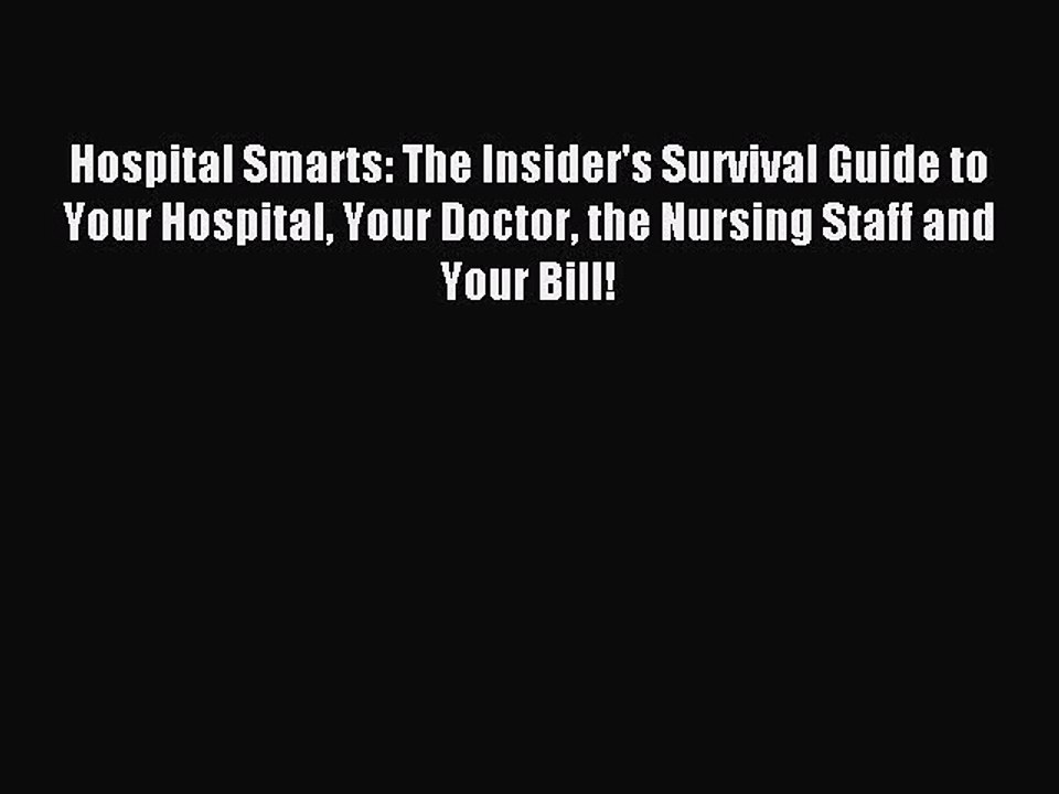 Read Hospital Smarts: The Insider's Survival Guide to Your Hospital Your Doctor the Nursing