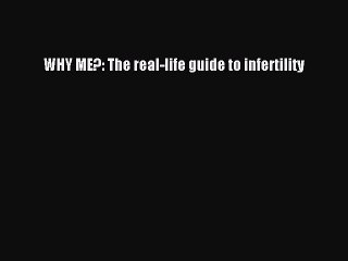 Read WHY ME?: The real-life guide to infertility Ebook Free