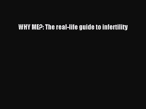 Read WHY ME?: The real-life guide to infertility Ebook Free