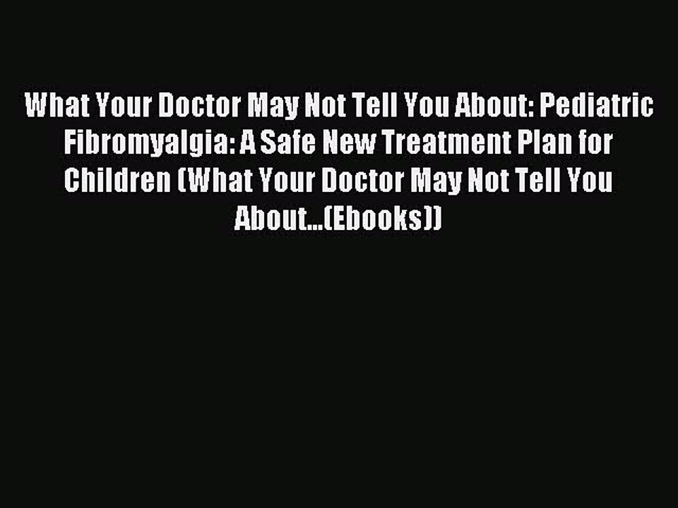 Read What Your Doctor May Not Tell You About: Pediatric Fibromyalgia: A Safe New Treatment