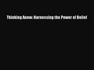 Download Thinking Anew: Harnessing the Power of Belief Ebook Free