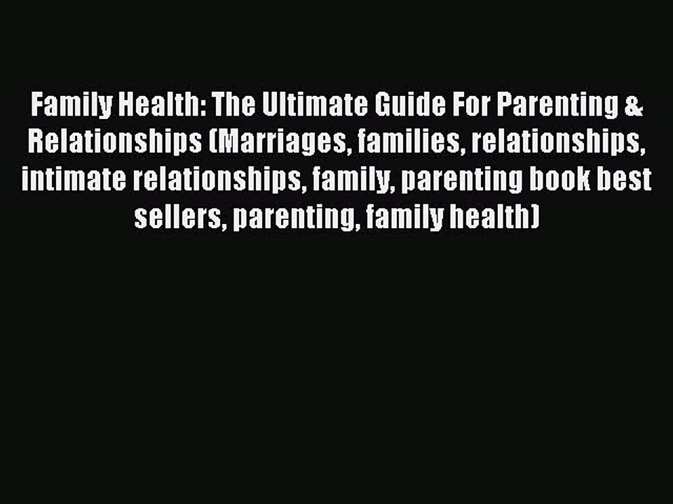 Read Family Health: The Ultimate Guide For Parenting & Relationships (Marriages families relationships