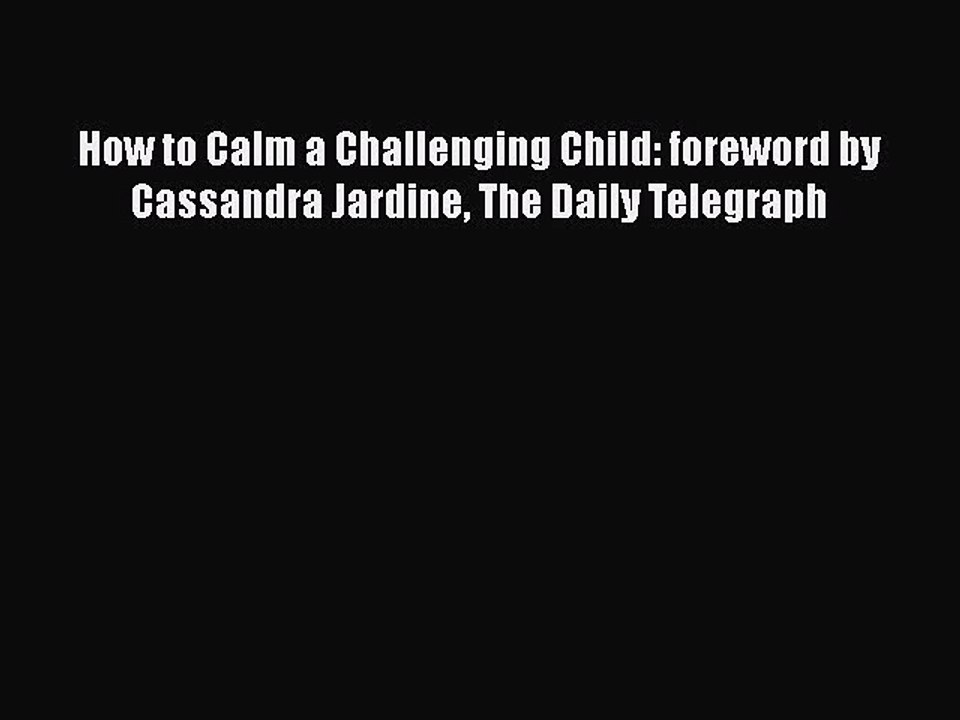 Download How to Calm a Challenging Child: foreword by Cassandra Jardine The Daily Telegraph