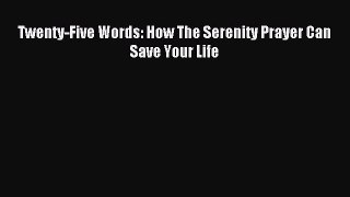 Read Twenty-Five Words: How The Serenity Prayer Can Save Your Life Ebook Free