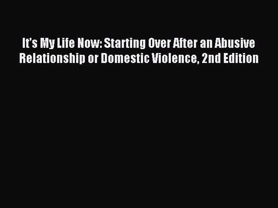 Read It's My Life Now: Starting Over After an Abusive Relationship or Domestic Violence 2nd