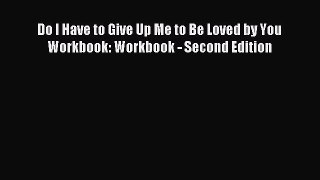 Read Do I Have to Give Up Me to Be Loved by You Workbook: Workbook - Second Edition Ebook Online