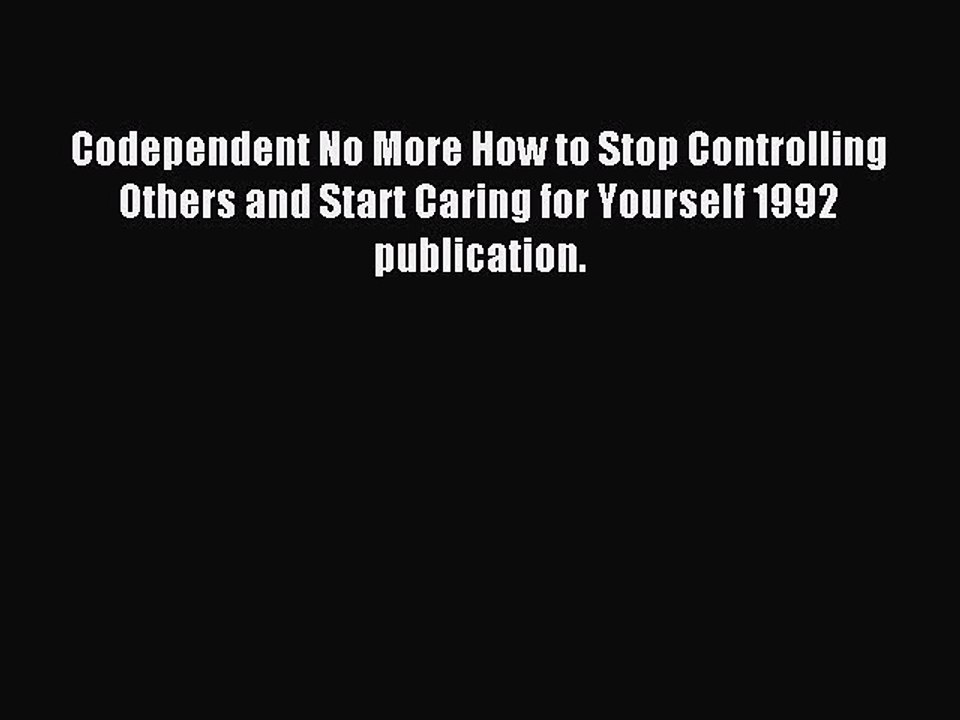 Read Codependent No More How to Stop Controlling Others and Start Caring for Yourself 1992