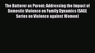 Read The Batterer as Parent: Addressing the Impact of Domestic Violence on Family Dynamics