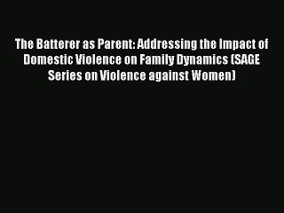 Read The Batterer as Parent: Addressing the Impact of Domestic Violence on Family Dynamics