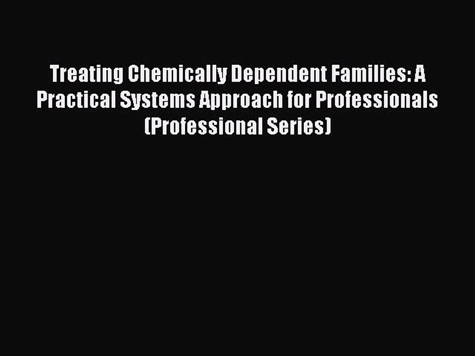 Read Treating Chemically Dependent Families: A Practical Systems Approach for Professionals