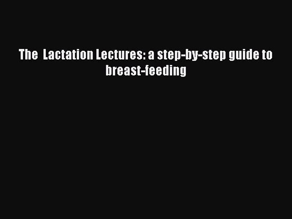 Download The  Lactation Lectures: a step-by-step guide to breast-feeding Ebook Online