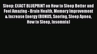 Read Sleep: EXACT BLUEPRINT on How to Sleep Better and Feel Amazing - Brain Health Memory Improvement