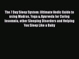 Download The 7 Day Sleep System: Ultimate Vedic Guide to using Mudras Yoga & Ayurveda for Curing