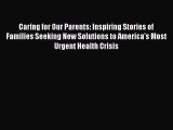 Download Caring for Our Parents: Inspiring Stories of Families Seeking New Solutions to America's