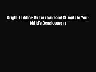 Read Bright Toddler: Understand and Stimulate Your Child's Development Ebook Free