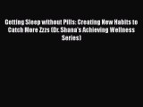 Download Getting Sleep without Pills: Creating New Habits to Catch More Zzzs (Dr. Shana's Achieving