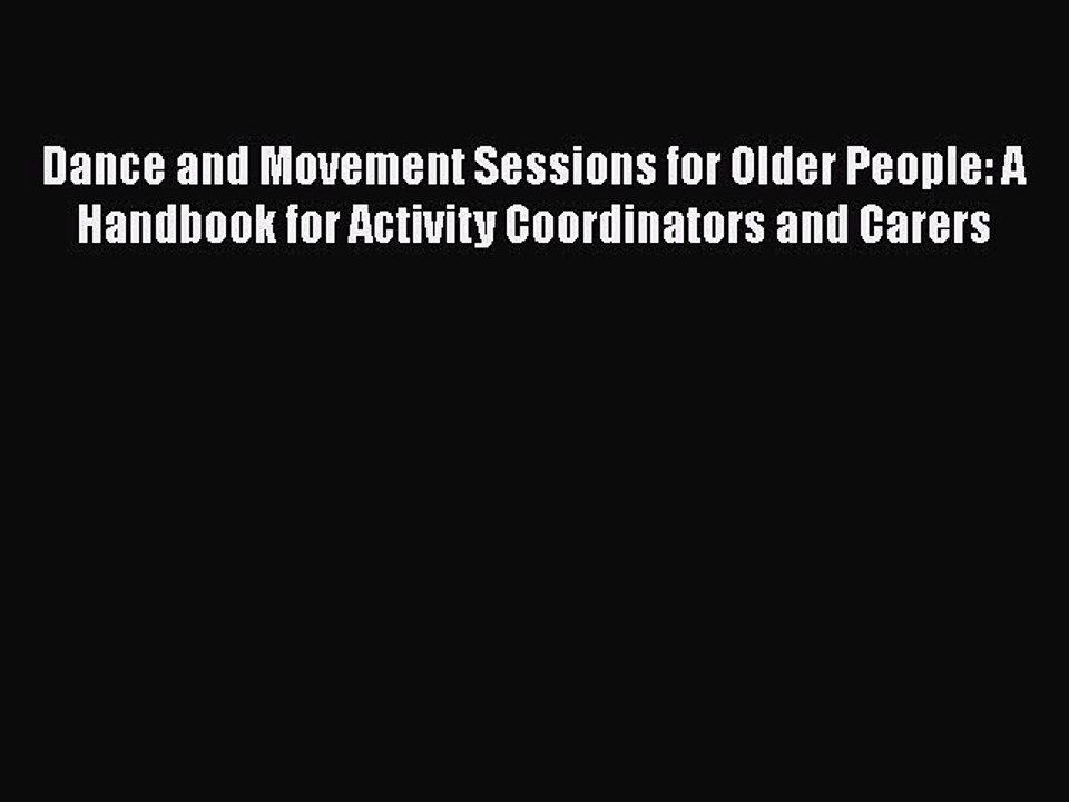 Read Dance and Movement Sessions for Older People: A Handbook for Activity Coordinators and