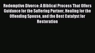 Read Redemptive Divorce: A Biblical Process That Offers Guidance for the Suffering Partner