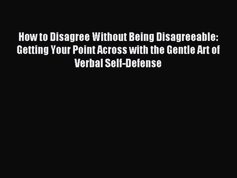 Read How to Disagree Without Being Disagreeable: Getting Your Point Across with the Gentle