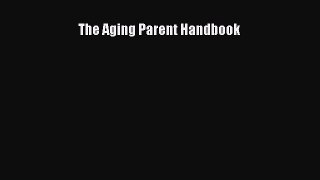 Read The Aging Parent Handbook Ebook Free