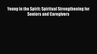 Read Young in the Spirit: Spiritual Strengthening for Seniors and Caregivers Ebook Free