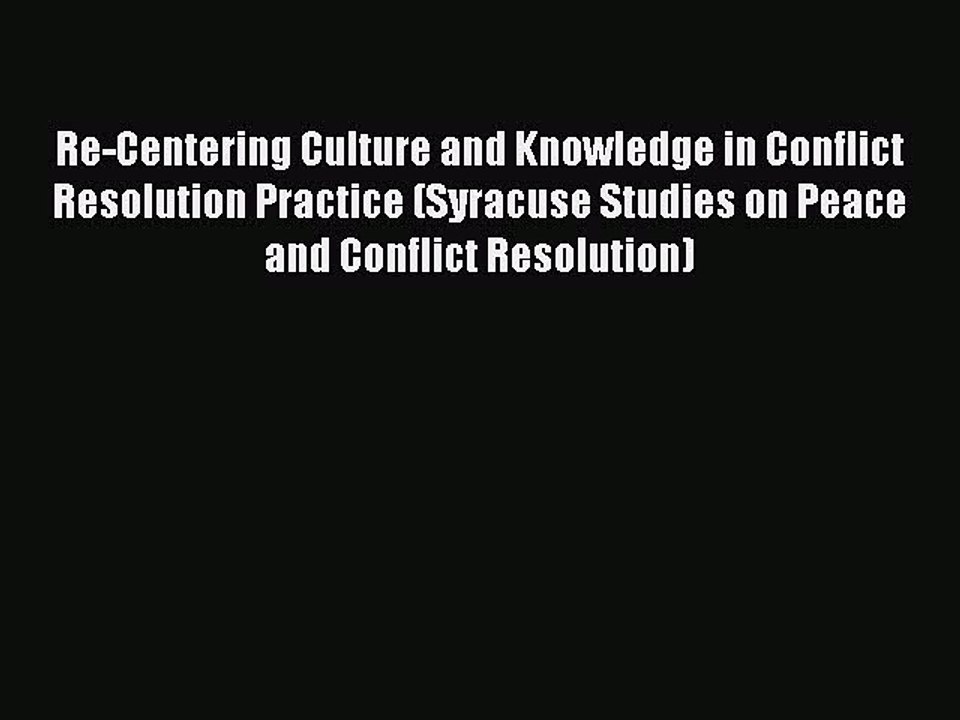 Read Re-Centering Culture and Knowledge in Conflict Resolution Practice (Syracuse Studies on