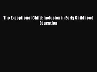 Read The Exceptional Child: Inclusion in Early Childhood Education Ebook Free