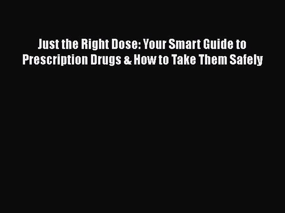 Download Just the Right Dose: Your Smart Guide to Prescription Drugs & How to Take Them Safely