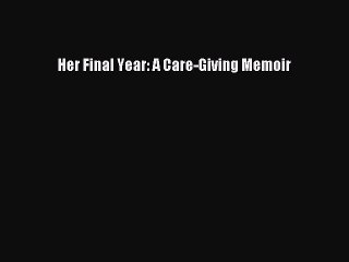 Read Her Final Year: A Care-Giving Memoir Ebook Free