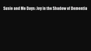 Read Susie and Me Days: Joy in the Shadow of Dementia Ebook Free