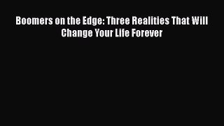 Read Boomers on the Edge: Three Realities That Will Change Your Life Forever Ebook Free