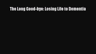Read The Long Good-bye: Losing Life to Dementia Ebook Free