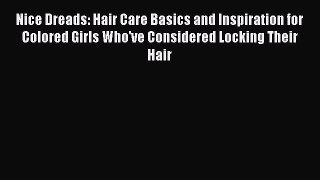 Read Nice Dreads: Hair Care Basics and Inspiration for Colored Girls Who've Considered Locking