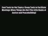 Read Cool Tools for Hot Topics: Group Tools to Facilitate Meetings When Things Are Hot (The