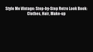 Read Style Me Vintage: Step-by-Step Retro Look Book: Clothes Hair Make-up PDF Free