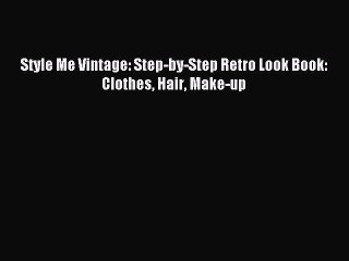 Read Style Me Vintage: Step-by-Step Retro Look Book: Clothes Hair Make-up PDF Free