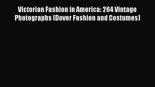 Read Victorian Fashion in America: 264 Vintage Photographs (Dover Fashion and Costumes) Ebook