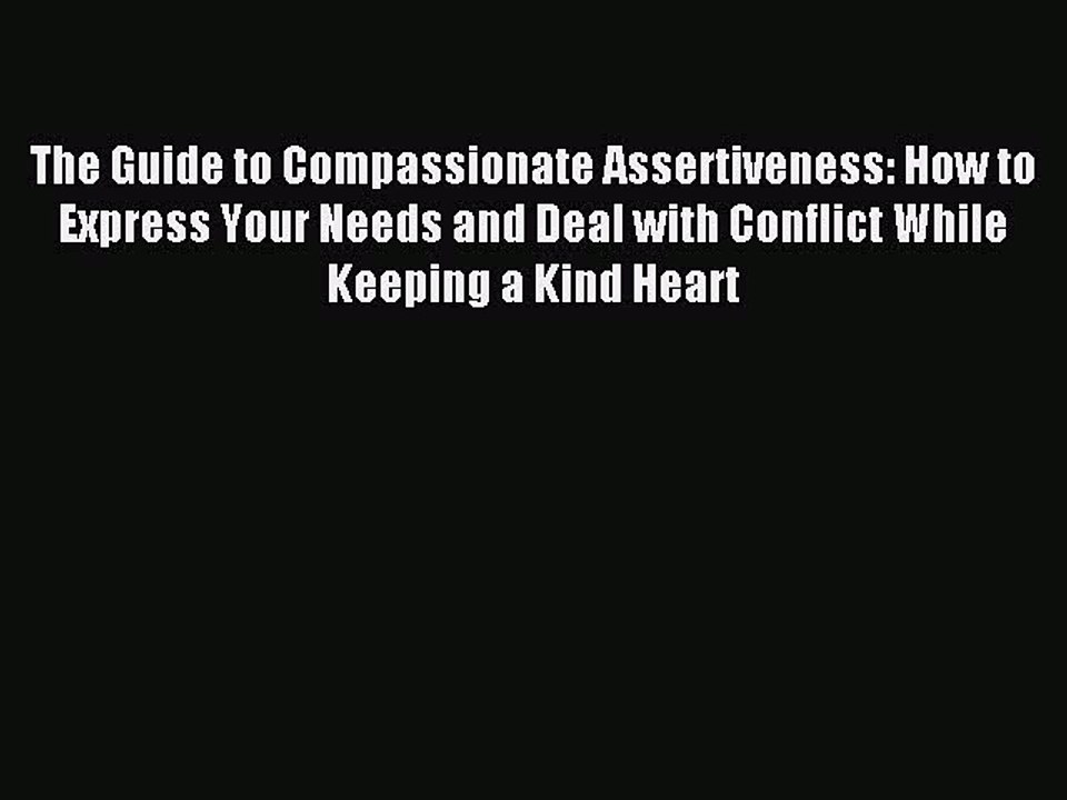 Download The Guide to Compassionate Assertiveness: How to Express Your Needs and Deal with