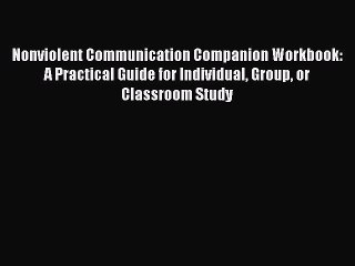 Download Nonviolent Communication Companion Workbook: A Practical Guide for Individual Group