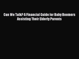 Read Can We Talk? A Financial Guide for Baby Boomers Assisting Their Elderly Parents Ebook